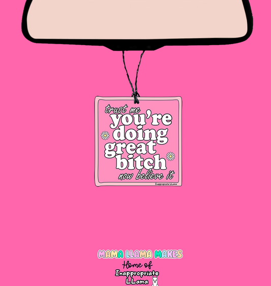 Trust me, your're doing great bitch. Now believe it