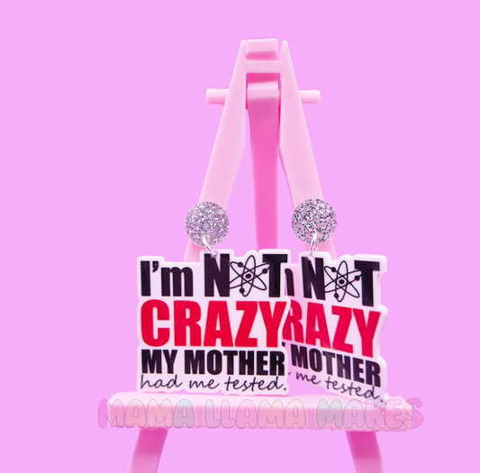 I'm not crazy my mother had me tested earrings