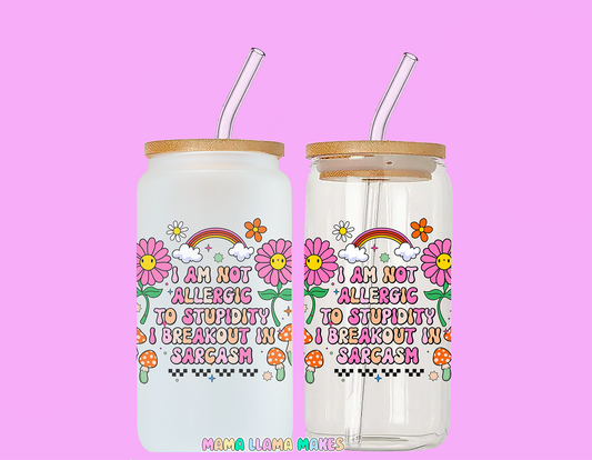 Im not allergic to stupidity, I breakout in sarcasm can glass