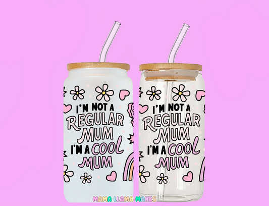 I'm not a regular mum. Im a cool mum. Can glass