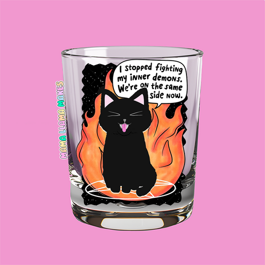 I stopped fighting my inner deamons. Were on the same page now shot glass