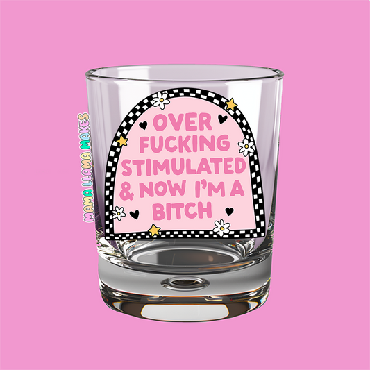 overstimulated and now im a bitch shot glass