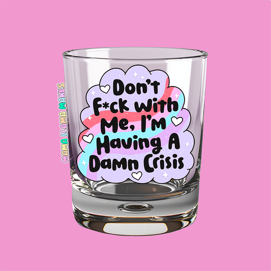 dont f*ck with me. I'm having a damn crises shot glass