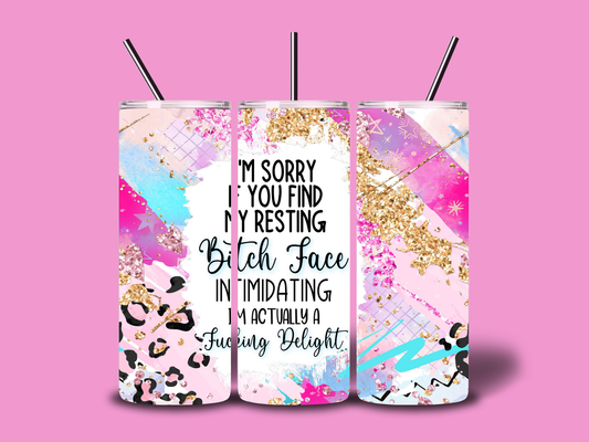 I'm sorry if you find my resting bitch face intimidating I'm actually a fucking delight 20 oz tumbler