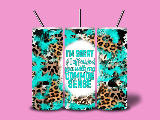 I'm sorry if I offended you with my common sense 20 oz tumbler