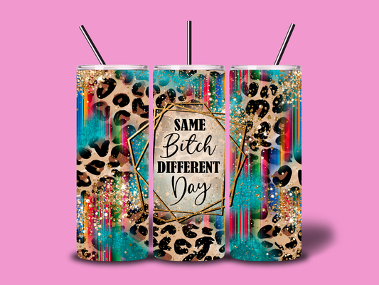 Same bitch different day tumbler