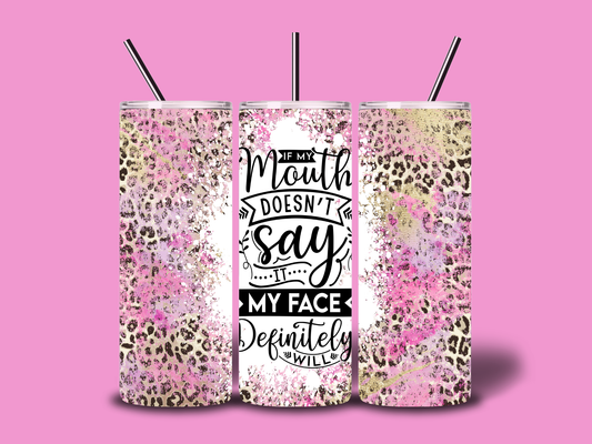 If my mouth doesn't say it, my face defintely will tumbler